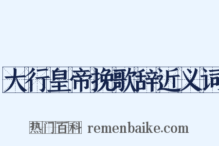 大行皇帝挽歌辞近义词是什么意思的图片
